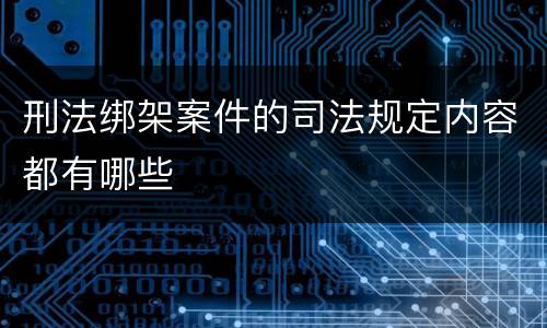 刑法绑架案件的司法规定内容都有哪些