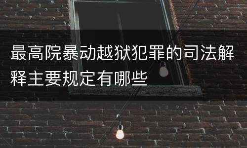 最高院暴动越狱犯罪的司法解释主要规定有哪些