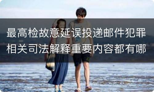 最高检故意延误投递邮件犯罪相关司法解释重要内容都有哪些