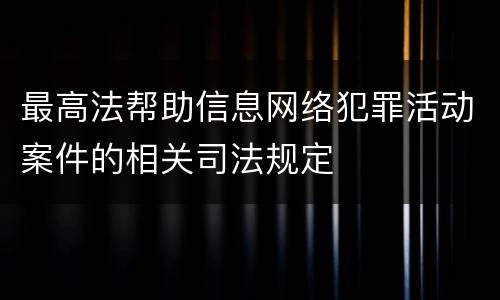 最高法帮助信息网络犯罪活动案件的相关司法规定