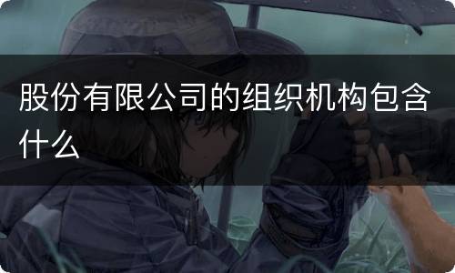 股份有限公司的组织机构包含什么