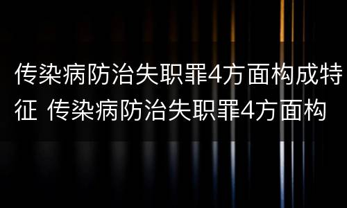 传染病防治失职罪4方面构成特征 传染病防治失职罪4方面构成特征是什么