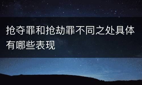 抢夺罪和抢劫罪不同之处具体有哪些表现