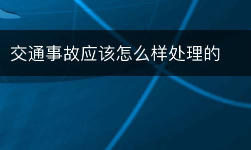交通事故应该怎么样处理的