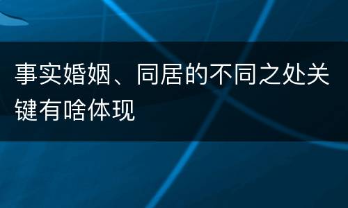 事实婚姻、同居的不同之处关键有啥体现