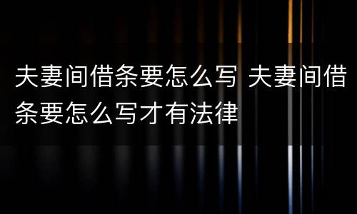 夫妻间借条要怎么写 夫妻间借条要怎么写才有法律