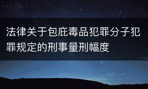 法律关于包庇毒品犯罪分子犯罪规定的刑事量刑幅度