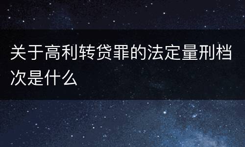关于高利转贷罪的法定量刑档次是什么