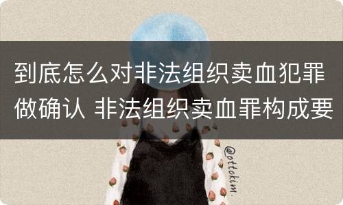 到底怎么对非法组织卖血犯罪做确认 非法组织卖血罪构成要件