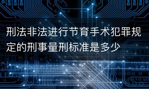 刑法非法进行节育手术犯罪规定的刑事量刑标准是多少