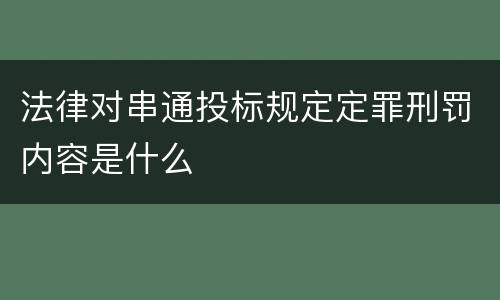 法律对串通投标规定定罪刑罚内容是什么