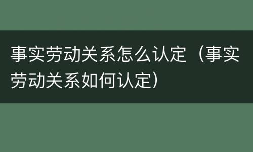 事实劳动关系怎么认定（事实劳动关系如何认定）