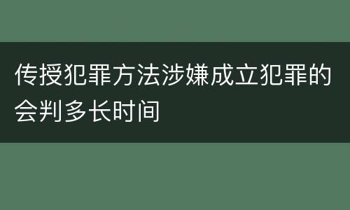 传授犯罪方法涉嫌成立犯罪的会判多长时间