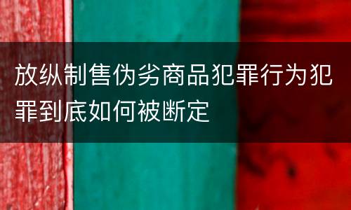 放纵制售伪劣商品犯罪行为犯罪到底如何被断定