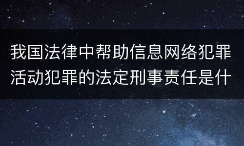 我国法律中帮助信息网络犯罪活动犯罪的法定刑事责任是什么