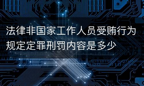 法律非国家工作人员受贿行为规定定罪刑罚内容是多少
