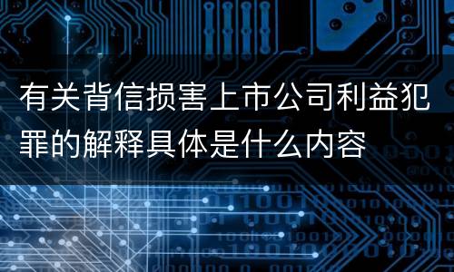 有关背信损害上市公司利益犯罪的解释具体是什么内容