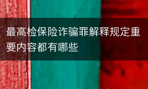 最高检保险诈骗罪解释规定重要内容都有哪些