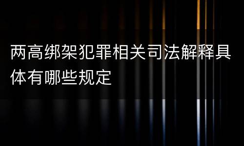 两高绑架犯罪相关司法解释具体有哪些规定