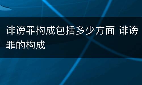 诽谤罪构成包括多少方面 诽谤罪的构成