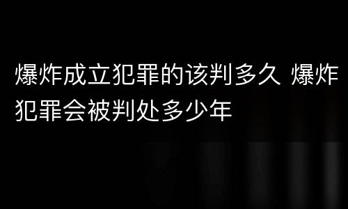 爆炸成立犯罪的该判多久 爆炸犯罪会被判处多少年