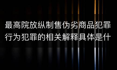 最高院放纵制售伪劣商品犯罪行为犯罪的相关解释具体是什么内容