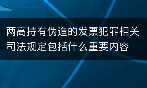 两高持有伪造的发票犯罪相关司法规定包括什么重要内容