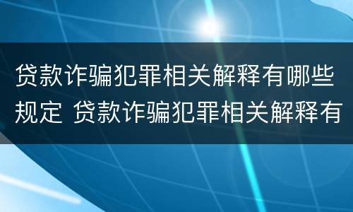 贷款诈骗犯罪相关解释有哪些规定 贷款诈骗犯罪相关解释有哪些规定要求