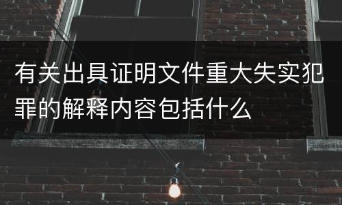 有关出具证明文件重大失实犯罪的解释内容包括什么
