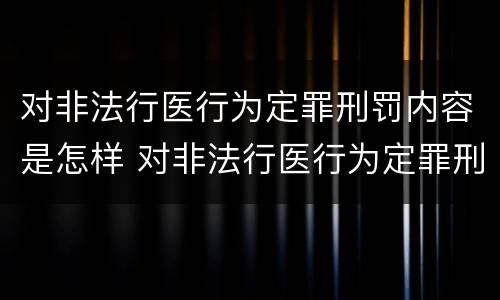对非法行医行为定罪刑罚内容是怎样 对非法行医行为定罪刑罚内容是怎样理解的