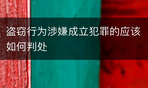 盗窃行为涉嫌成立犯罪的应该如何判处