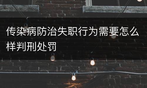 传染病防治失职行为需要怎么样判刑处罚