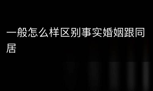 一般怎么样区别事实婚姻跟同居