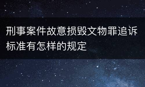 刑事案件故意损毁文物罪追诉标准有怎样的规定