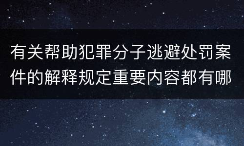 有关帮助犯罪分子逃避处罚案件的解释规定重要内容都有哪些