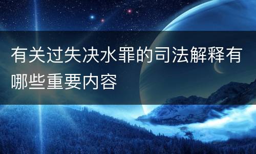有关过失决水罪的司法解释有哪些重要内容