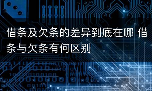 借条及欠条的差异到底在哪 借条与欠条有何区别