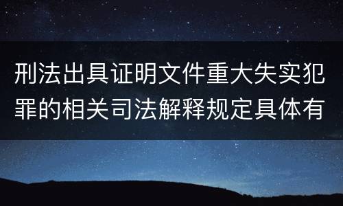 刑法出具证明文件重大失实犯罪的相关司法解释规定具体有哪些