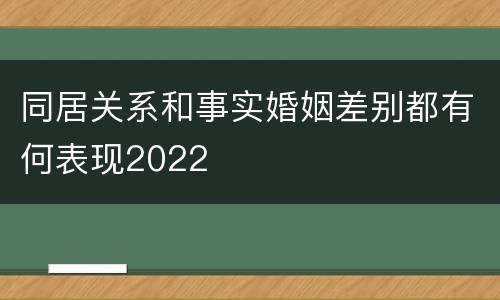 同居关系和事实婚姻差别都有何表现2022