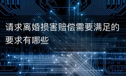 请求离婚损害赔偿需要满足的要求有哪些