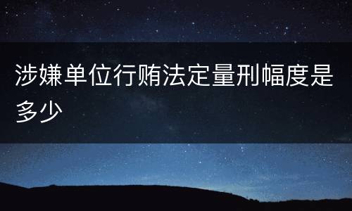 涉嫌单位行贿法定量刑幅度是多少