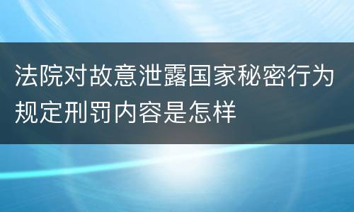 法院对故意泄露国家秘密行为规定刑罚内容是怎样