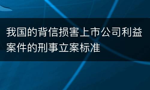 我国的背信损害上市公司利益案件的刑事立案标准