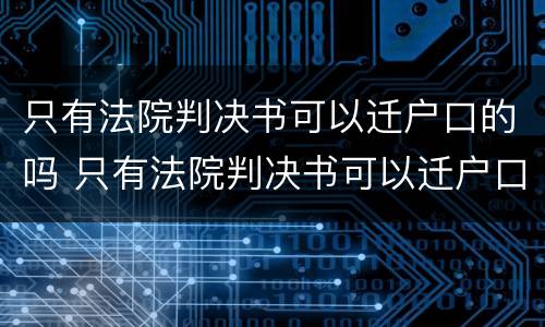 只有法院判决书可以迁户口的吗 只有法院判决书可以迁户口的吗怎么办