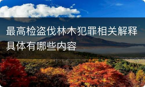 最高检盗伐林木犯罪相关解释具体有哪些内容