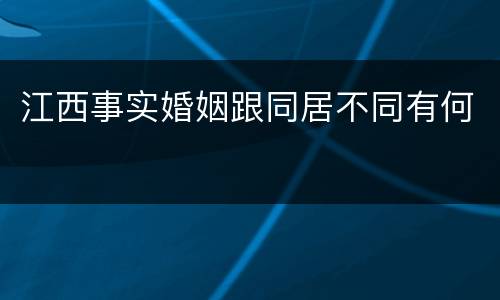 江西事实婚姻跟同居不同有何