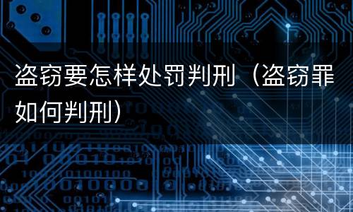 盗窃要怎样处罚判刑（盗窃罪如何判刑）