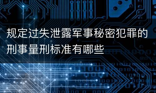 规定过失泄露军事秘密犯罪的刑事量刑标准有哪些