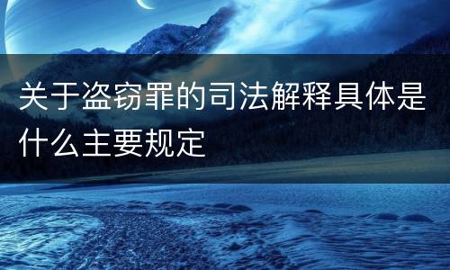 关于盗窃罪的司法解释具体是什么主要规定
