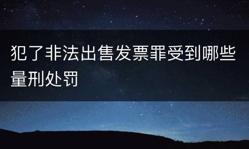 犯了非法出售发票罪受到哪些量刑处罚